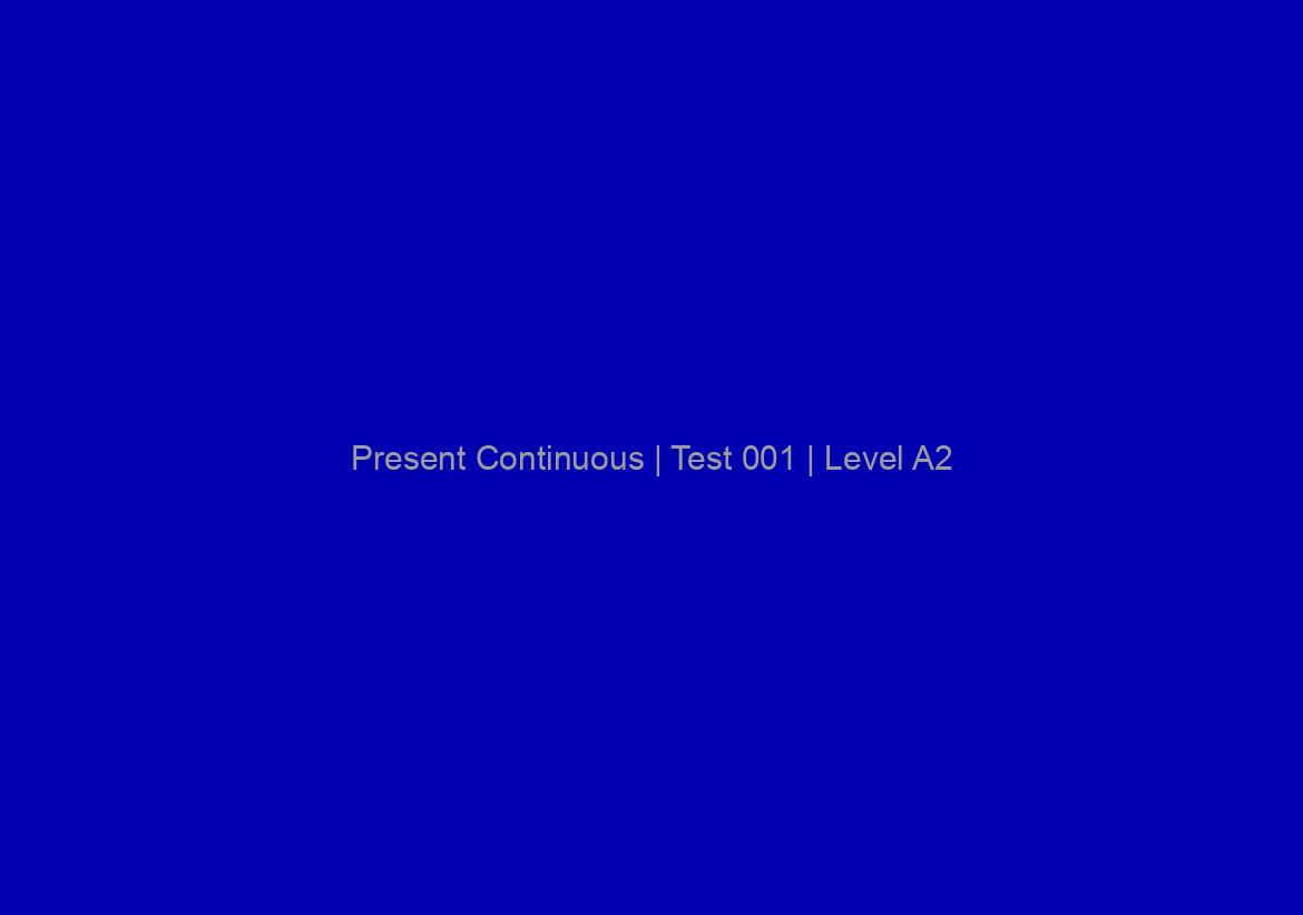Present Continuous | Test 001 | Level A2/B1
